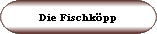 Die Fischkpp